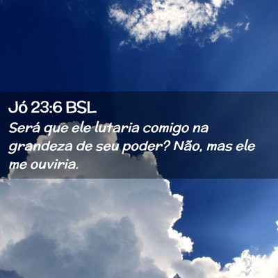 Picture 02 - Jó 23:6 BSL - Será que ele lutaria comigo na grandeza de seu - Bible Verse Picture