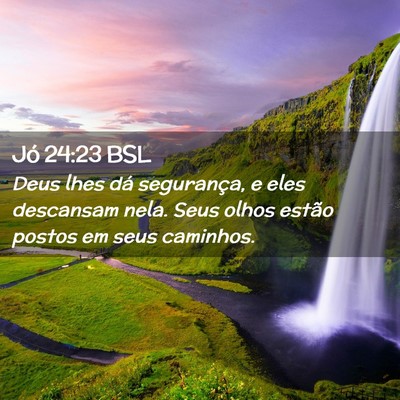 Picture 02 - Jó 24:23 BSL - Deus lhes dá segurança, e eles descansam nela. - Bible Verse Picture