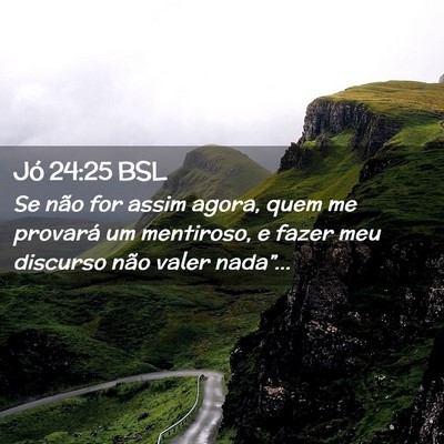 Picture 02 - Jó 24:25 BSL - Se não for assim agora, quem me provará um - Bible Verse Picture