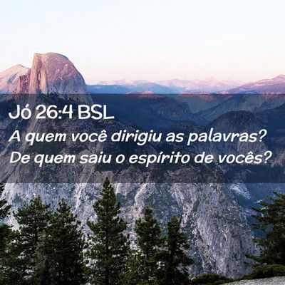 Picture 02 - Jó 26:4 BSL - A quem você dirigiu as palavras? De quem saiu o - Bible Verse Picture