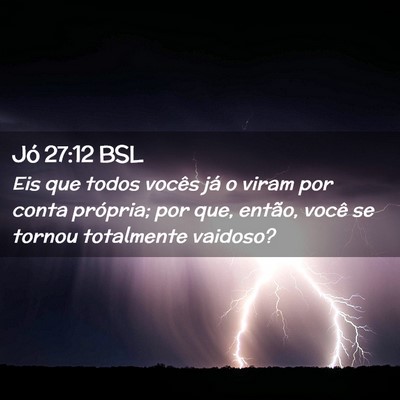 Picture 02 - Jó 27:12 BSL - Eis que todos vocês já o viram por conta - Bible Verse Picture