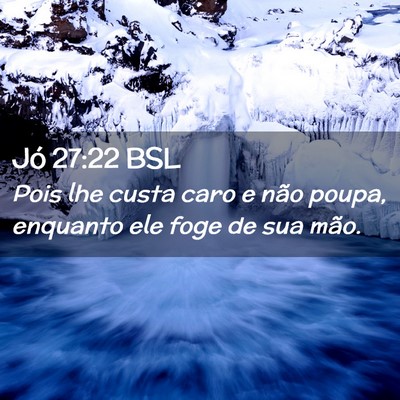Picture 02 - Jó 27:22 BSL - Pois lhe custa caro e não poupa, enquanto ele - Bible Verse Picture