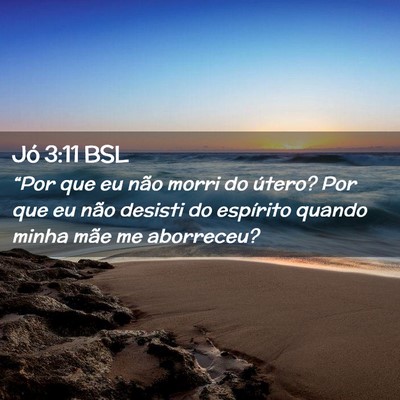 Picture 02 - Jó 3:11 BSL - “Por que eu não morri do útero? Por que eu - Bible Verse Picture
