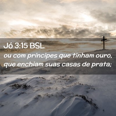 Picture 02 - Jó 3:15 BSL - ou com príncipes que tinham ouro, que enchiam - Bible Verse Picture