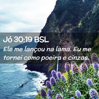 Picture 02 - Jó 30:19 BSL - Ele me lançou na lama. Eu me tornei como poeira - Bible Verse Picture