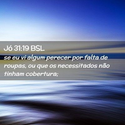 Picture 02 - Jó 31:19 BSL - se eu vi algum perecer por falta de roupas, ou - Bible Verse Picture