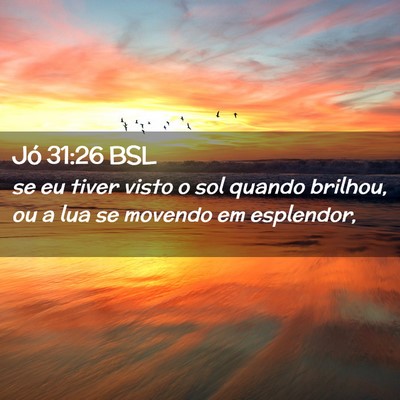 Picture 02 - Jó 31:26 BSL - se eu tiver visto o sol quando brilhou, ou a lua - Bible Verse Picture
