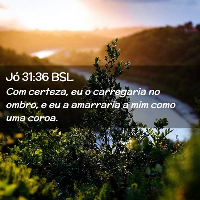 Picture 02 - Jó 31:36 BSL - Com certeza, eu o carregaria no ombro, e eu a - Bible Verse Picture