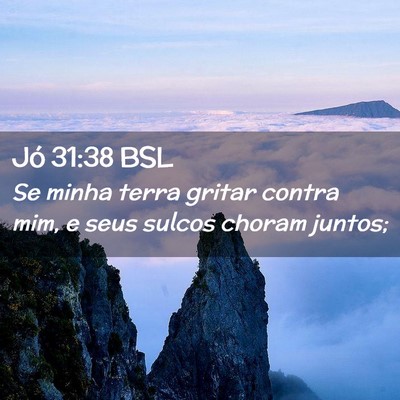 Picture 02 - Jó 31:38 BSL - Se minha terra gritar contra mim, e seus sulcos - Bible Verse Picture