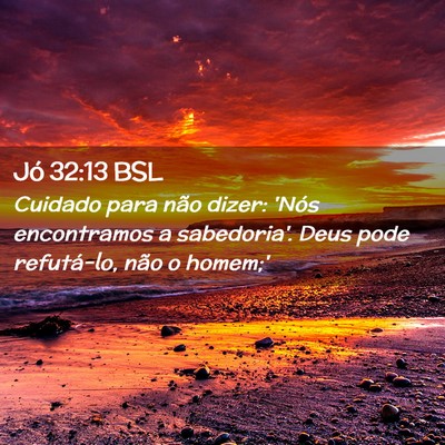 Picture 02 - Jó 32:13 BSL - Cuidado para não dizer: 'Nós encontramos a - Bible Verse Picture