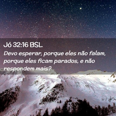 Picture 02 - Jó 32:16 BSL - Devo esperar, porque eles não falam, porque eles - Bible Verse Picture