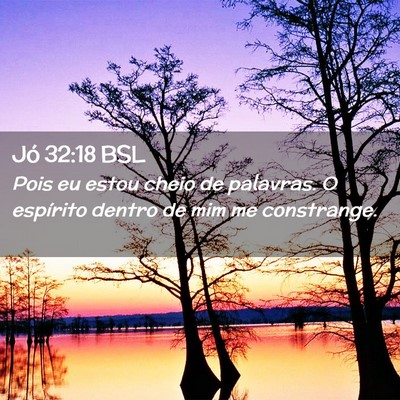 Picture 02 - Jó 32:18 BSL - Pois eu estou cheio de palavras. O espírito - Bible Verse Picture