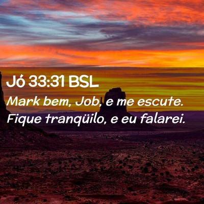 Picture 02 - Jó 33:31 BSL - Mark bem, Job, e me escute. Fique tranqüilo, e - Bible Verse Picture