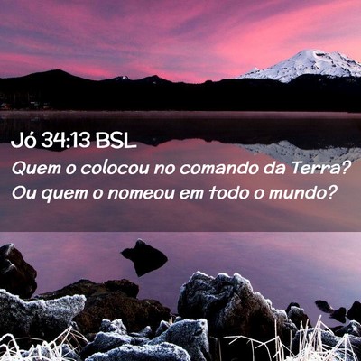 Picture 02 - Jó 34:13 BSL - Quem o colocou no comando da Terra? Ou quem o - Bible Verse Picture