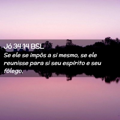 Picture 02 - Jó 34:14 BSL - Se ele se impôs a si mesmo, se ele reunisse para - Bible Verse Picture