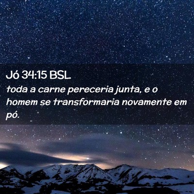 Picture 02 - Jó 34:15 BSL - toda a carne pereceria junta, e o homem se - Bible Verse Picture