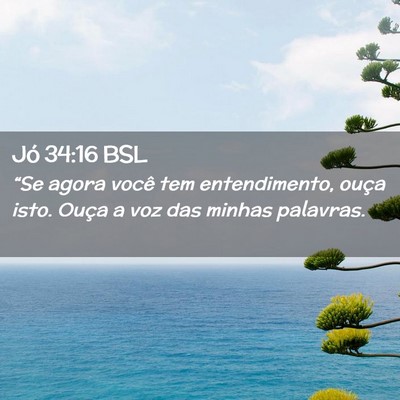 Picture 02 - Jó 34:16 BSL - “Se agora você tem entendimento, ouça isto. - Bible Verse Picture