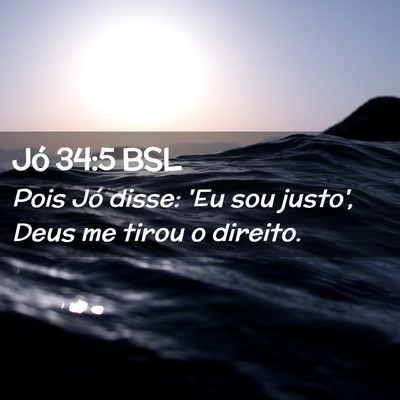 Picture 02 - Jó 34:5 BSL - Pois Jó disse: 'Eu sou justo', Deus me tirou o - Bible Verse Picture