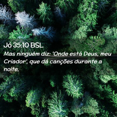 Picture 02 - Jó 35:10 BSL - Mas ninguém diz: 'Onde está Deus, meu Criador', - Bible Verse Picture