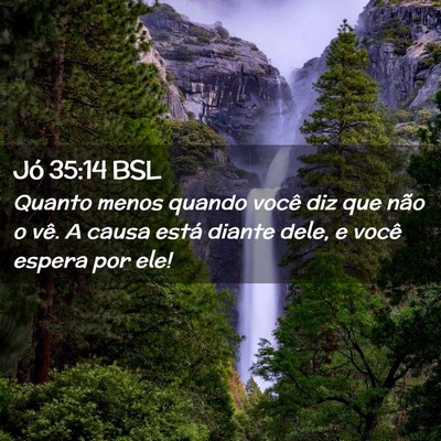 Picture 02 - Jó 35:14 BSL - Quanto menos quando você diz que não o vê. A - Bible Verse Picture