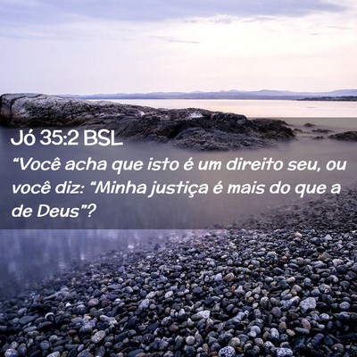 Picture 02 - Jó 35:2 BSL - “Você acha que isto é um direito seu, ou - Bible Verse Picture