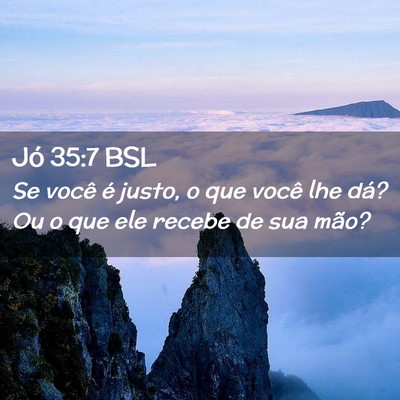 Picture 02 - Jó 35:7 BSL - Se você é justo, o que você lhe dá? Ou o que - Bible Verse Picture