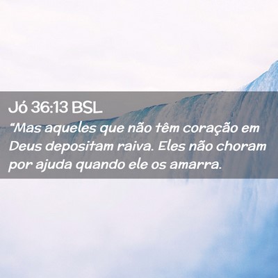 Picture 02 - Jó 36:13 BSL - “Mas aqueles que não têm coração em Deus - Bible Verse Picture