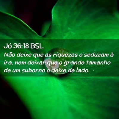Picture 02 - Jó 36:18 BSL - Não deixe que as riquezas o seduzam à ira, nem - Bible Verse Picture