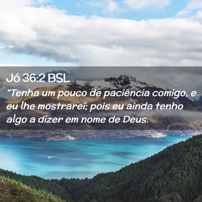 Picture 02 - Jó 36:2 BSL - “Tenha um pouco de paciência comigo, e eu lhe - Bible Verse Picture
