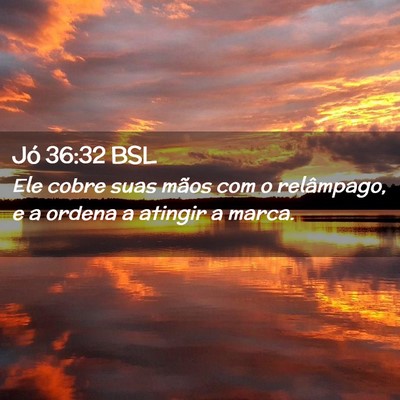 Picture 02 - Jó 36:32 BSL - Ele cobre suas mãos com o relâmpago, e a ordena - Bible Verse Picture