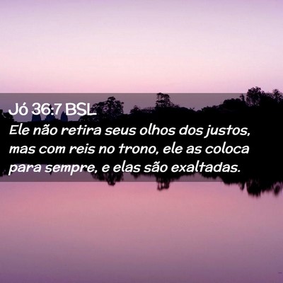 Picture 02 - Jó 36:7 BSL - Ele não retira seus olhos dos justos, mas com - Bible Verse Picture