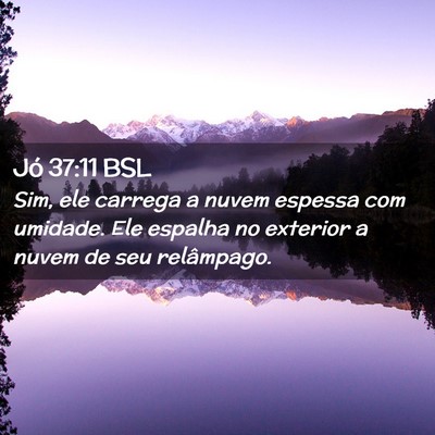 Picture 02 - Jó 37:11 BSL - Sim, ele carrega a nuvem espessa com umidade. Ele - Bible Verse Picture