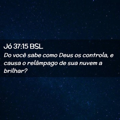 Picture 02 - Jó 37:15 BSL - Do você sabe como Deus os controla, e causa o - Bible Verse Picture