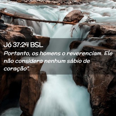 Picture 02 - Jó 37:24 BSL - Portanto, os homens o reverenciam. Ele não - Bible Verse Picture