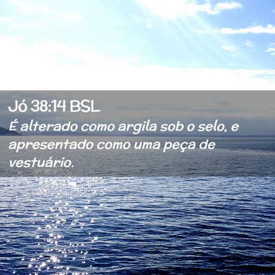 Picture 02 - Jó 38:14 BSL - É alterado como argila sob o selo, e apresentado - Bible Verse Picture