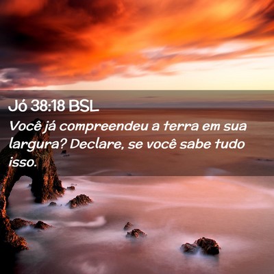 Picture 02 - Jó 38:18 BSL - Você já compreendeu a terra em sua largura? - Bible Verse Picture