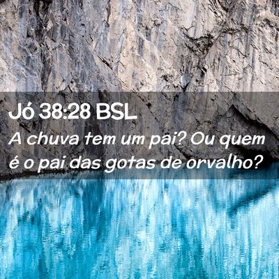 Picture 02 - Jó 38:28 BSL - A chuva tem um pai? Ou quem é o pai das gotas de - Bible Verse Picture