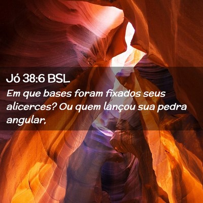 Picture 02 - Jó 38:6 BSL - Em que bases foram fixados seus alicerces? Ou - Bible Verse Picture
