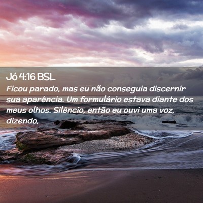 Picture 02 - Jó 4:16 BSL - Ficou parado, mas eu não conseguia discernir sua - Bible Verse Picture