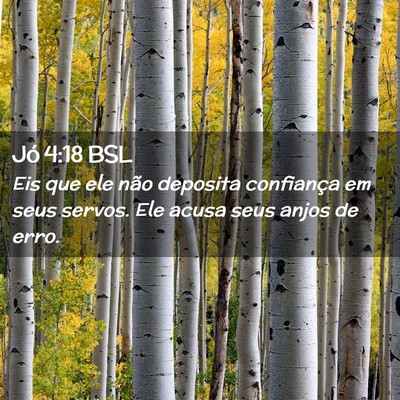 Picture 02 - Jó 4:18 BSL - Eis que ele não deposita confiança em seus - Bible Verse Picture