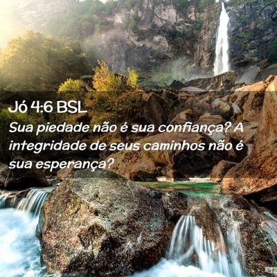 Picture 02 - Jó 4:6 BSL - Sua piedade não é sua confiança? A integridade - Bible Verse Picture