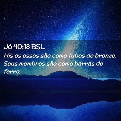 Picture 02 - Jó 40:18 BSL - His os ossos são como tubos de bronze. Seus - Bible Verse Picture