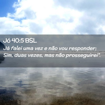 Picture 02 - Jó 40:5 BSL - Já falei uma vez e não vou responder; Sim, duas - Bible Verse Picture