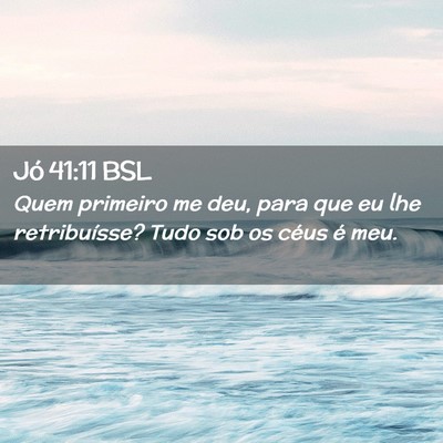 Picture 02 - Jó 41:11 BSL - Quem primeiro me deu, para que eu lhe - Bible Verse Picture