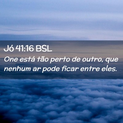 Picture 02 - Jó 41:16 BSL - One está tão perto de outro, que nenhum ar pode - Bible Verse Picture