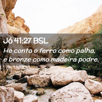 Picture 02 - Jó 41:27 BSL - He conta o ferro como palha, e bronze como - Bible Verse Picture