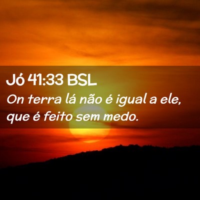 Picture 02 - Jó 41:33 BSL - On terra lá não é igual a ele, que é feito - Bible Verse Picture