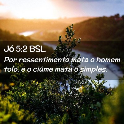 Picture 02 - Jó 5:2 BSL - Por ressentimento mata o homem tolo, e o ciúme - Bible Verse Picture