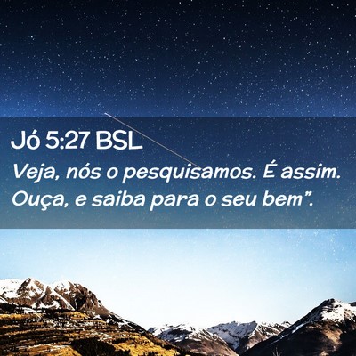 Picture 02 - Jó 5:27 BSL - Veja, nós o pesquisamos. É assim. Ouça, e - Bible Verse Picture