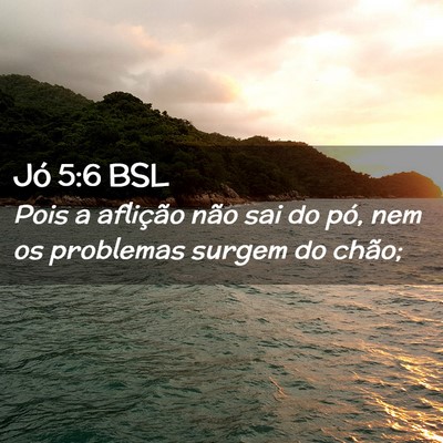 Picture 02 - Jó 5:6 BSL - Pois a aflição não sai do pó, nem os - Bible Verse Picture